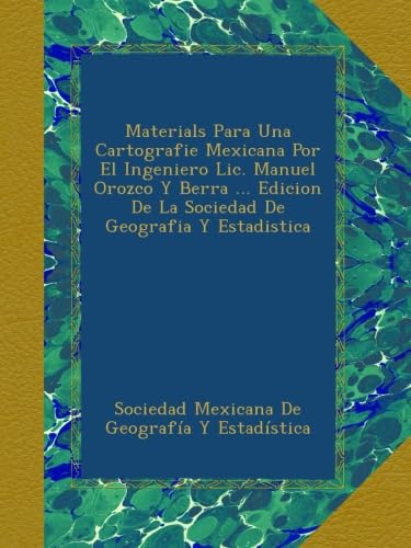 Materials Para Una Cartografie Mexicana Por El Ingeniero Lic. Manuel