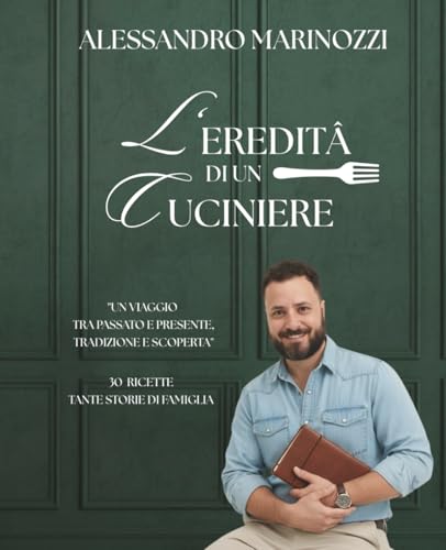 L'eredità di un Cuciniere: Un viaggio tra passato e presente, tradizione e scoperta. Tante ricette, tante storie di famiglia.