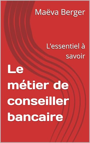 livre Le métier de conseiller bancaire : L’essentiel à savoir