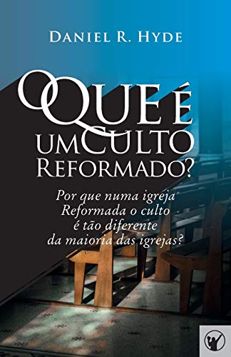 O Que é um Culto Reformado: Por que numa igreja Reformada o culto é tão diferente da maioria das outras igrejas? - Canuto, Manoel