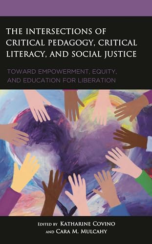 The Intersections of Critical Pedagogy, Critical Literacy, and Social Justice: Toward Empowerment, Equity, and Education for Liberation