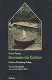  Brunnen im Garten: Funktion, Gestaltung, Anlage. Von der Vogeltränke bis zum künstlichen Teich (... rund ums Haus)