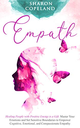 Empath: Healing People with Positive Energy is a Gift. Master Your Emotions and Set Sensitive Bounda
