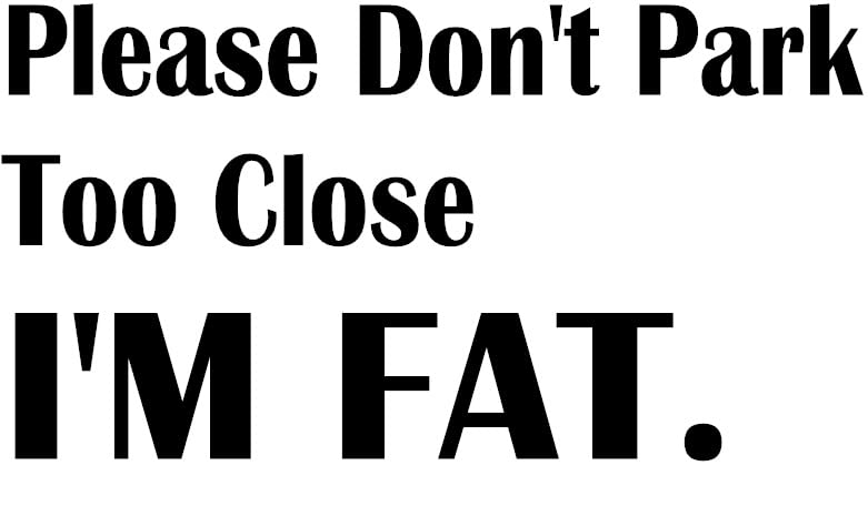 Please Don't Park Too Close I'm Fat Printed Decal Sticker For Glass/Car/Wall/Window