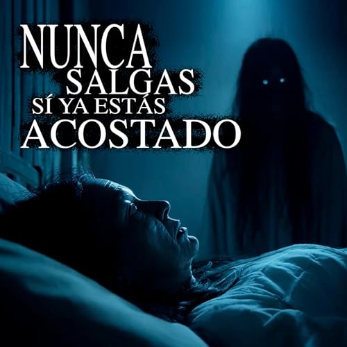 NUNCA SALGAS S&Iacute; YA ESTAS ACOSTADO | Historias de Terror
