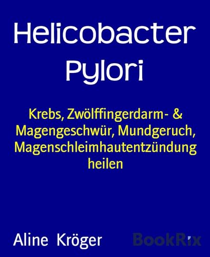 Helicobacter Pylori: Krebs, Zwölffingerdarm- & Magengeschwür, Mundgeruch, Magenschleimhautentzündung heilen