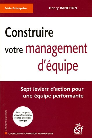 Construire votre management d'équipe : Sept leviers d'action pour une équipe performante
