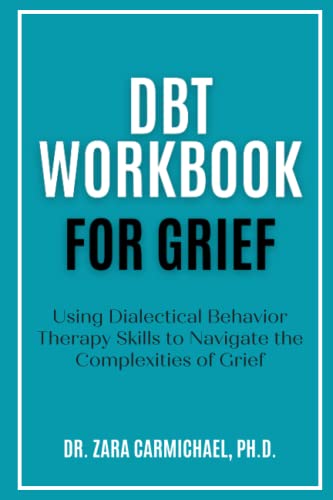 DBT Workbook For Grief: Using Dialectical Behavior Therapy Skills to Navigate the Complexities of Grief (Dr. Zara Carmichael's DBT workbooks)