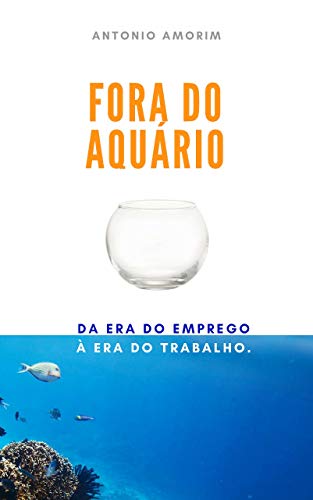 Fora do Aquário: Da era do emprego à era do trabalho