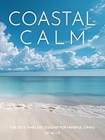 Coastal Calm: The Sea’s Timeless Lessons for Mindful Living B0D48JGJBQ Book Cover