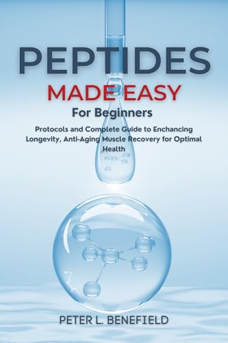 Peptide Made Easy for Beginners: Protocols and Complete Guide to Enhancing Longevity, Anti-Aging Muscle Recovery for Optimal Health (English Edition)