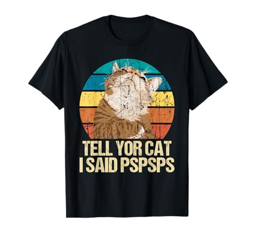 Tell Your Cat I Said Pspsps - Divertente gatto amante gattino fan Maglietta