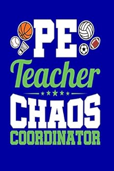 PE Teacher Chaos Coordinator: Gym Teacher Notebook, Appreciation Gift for End of School Year, 150 page notepad, blank lined journal book, college ruled