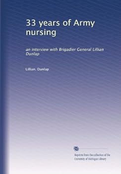 Paperback 33 years of Army nursing: an interview with Brigadier General Lillian Dunlap Book