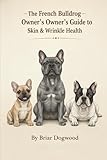 The French Bulldog Owner’s Guide to Skin & Wrinkle Health: Daily Care, Preventing Infections, and Managing Sensitivities