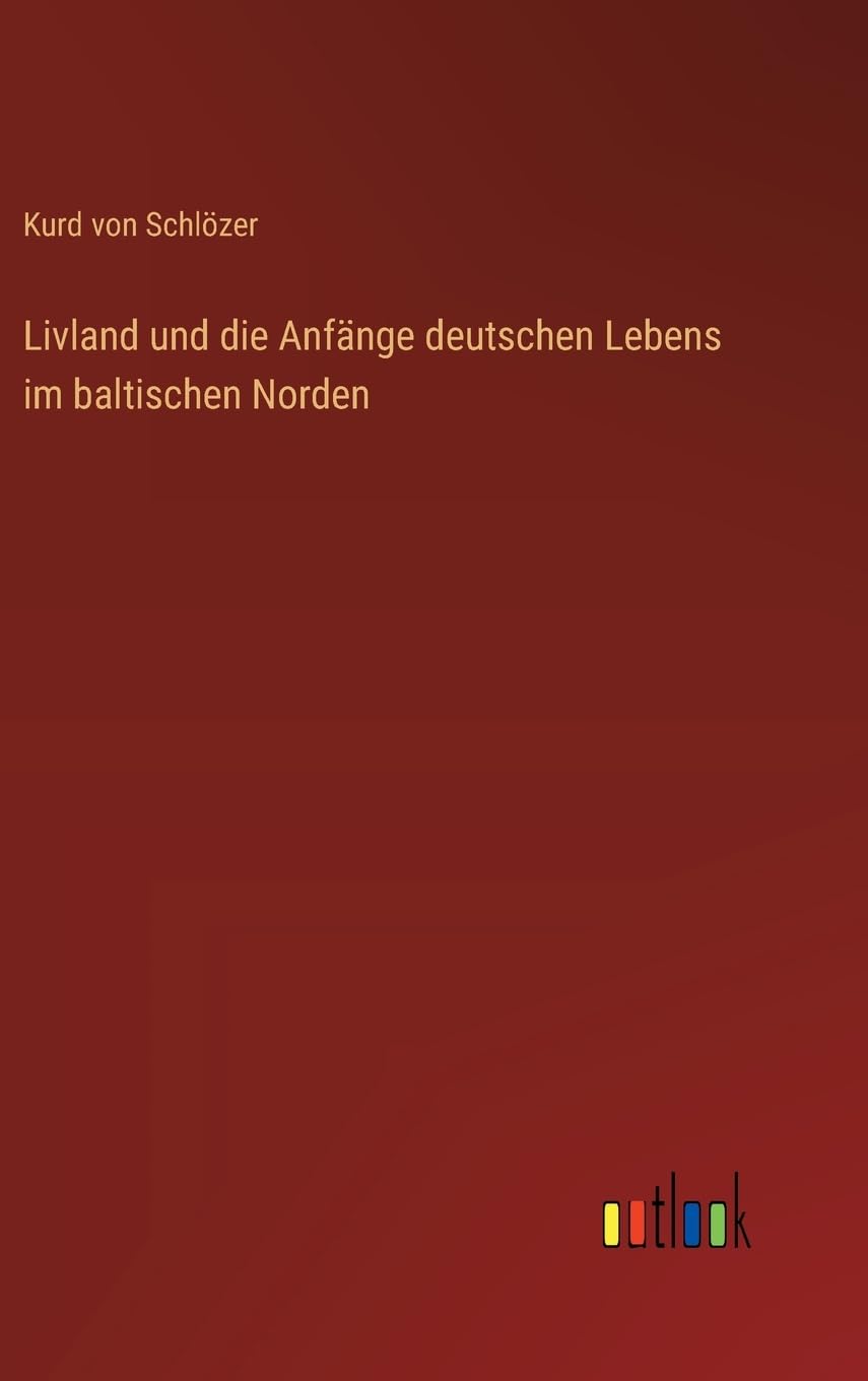 Livland und die Anfänge deutschen Lebens im baltischen Norden