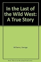In the Last of the Wild West: A True Story 0935174273 Book Cover