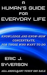 A Human's Guide for Everyday Life: Knowledge and Know-How Concentrate, for Those Who Want to Do