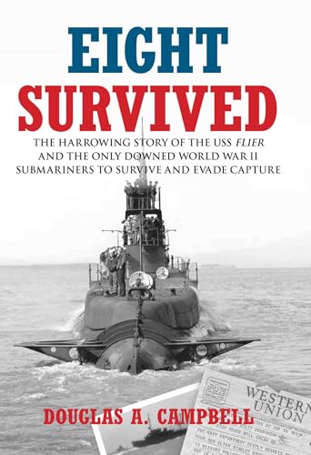 Eight Survived: The Harrowing Story of the USS Flier and the Only Downed World War II Submariners to Survive and Evade Capture