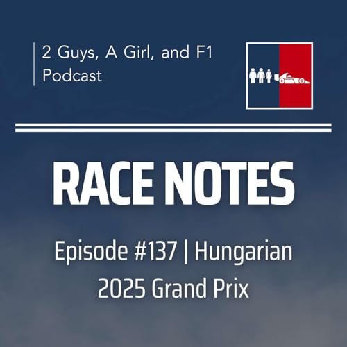 Race Notes | 2025 Hungarian Grand Prix | Epi#137 | Strategy and New Stars in Budapest