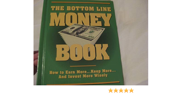 The Bottom Line Money Book, How to Earn More...Keep More ...