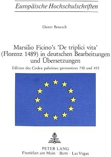 Marsilio Ficino's «De Triplici Vita» (Florenz 1489) in deutschen Bearbeitungen und Übersetzungen: Edition des Codex palatinus germanicus 730 und 452 ... Universitaires Européennes) (German Edition)