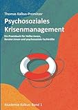 Psychosoziales Krisenmanagement: Ein Praxisbuch für Helfer:innen, Berater:innen und psychosoziale Fachkräfte (Akademie Kalkus)