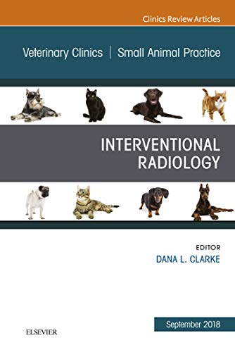 Interventional Radiology, An Issue of Veterinary Clinics of North America: Small Animal Practice (The Clinics: Veterinary Medicine Book 48) (English Edition)