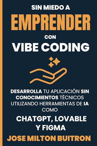 Portada de SIN MIEDO A EMPRENDER CON VIBE CODING: DESARROLLA TU APLICACIÓN SIN CONOCIMIENTOS TÉCNICOS UTILIZANDO HERRAMIENTAS DE IA COMO CHATGPT, LOVABLE Y FIGMA