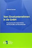 Vom Einzelunternehmen in die GmbH: Praxiswissen für Unternehmer, Rechtsanwälte und Steuerberater