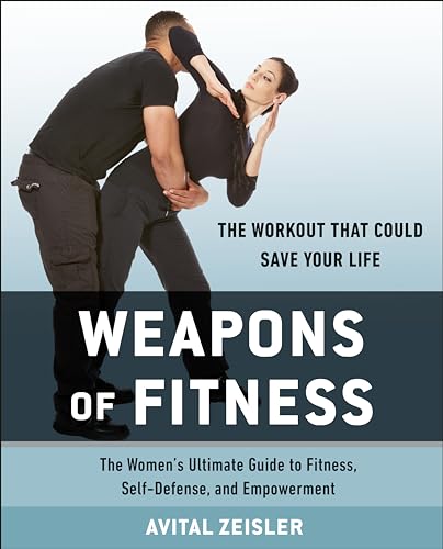 Weapons of Fitness: The Women’s Ultimate Guide to Fitness, Self-Defense, and Empowerment
