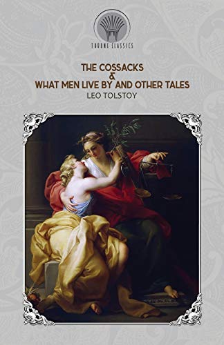 The Cossacks & What Men Live By and Other Tales (Throne Classics)