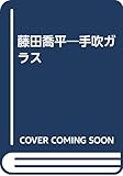 藤田喬平―手吹ガラス