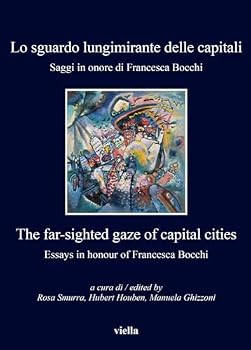 Lo Sguardo Lungimirante Delle Capitali : Saggi in Onore Di Francesca Bocchi