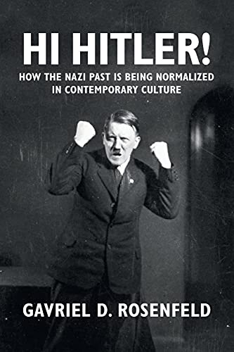 Hi Hitler!: How the Nazi Past Is Being Normalized in Contemporary Culture