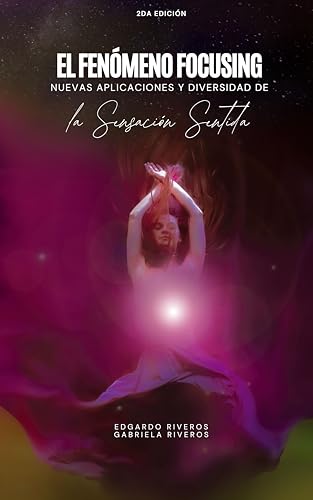 EL FENÓMENO FOCUSING: Nuevas aplicaciones y diversidad de la Sensación Sentida (Spanish Edition)