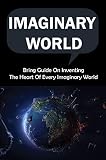 Imaginary World: Bring Guide On Inventing The Heart Of Every Imaginary World (English Edition)