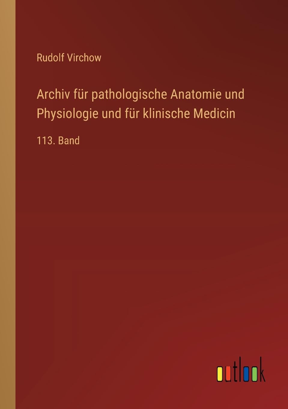 Archiv für pathologische Anatomie und Physiologie und für klinische Medicin: 113. Band