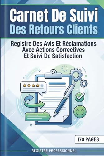 Carnet De Suivi Des Retours Clients: Registre Des Avis Et Réclamations Avec Actions Correctives Et...