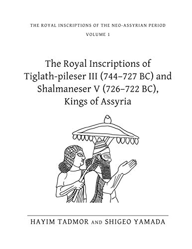 The Royal Inscriptions of Tiglath-Pileser III (744–727 BC) and Shalmaneser V (726–722 BC), Kings of Assyria (Royal Inscriptions of the Neo-Assyrian Period)