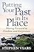Putting Your Past in Its Place: Moving Forward in Freedom and Forgiveness