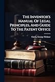  The Inventor\'s Manual Of Legal Principles, And Guide To The Patent Office