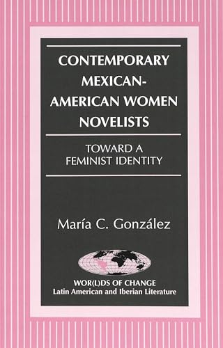 Contemporary Mexican-American Women Novelists: Toward a Feminist Identity (Wor(l)ds of Change: Latin American and Iberian Literature)