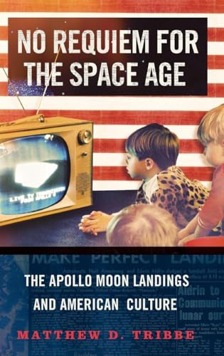 No Requiem for the Space Age: The Apollo Moon Landings and American Culture