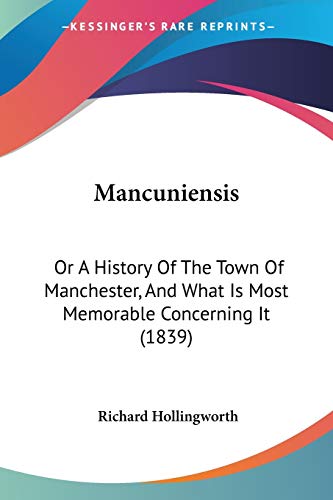 Mancuniensis: Or A History Of The Town Of Manchester, And What Is Most Memorable Concerning It (1839)