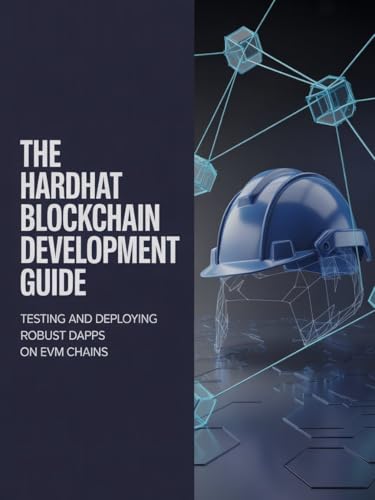 The Hardhat Blockchain Development Guide: Testing and Deploying Robust dApps on EVM Chains