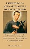  PRIÈRES DE LA NEUVAIN MAJELLA DE SAINT GÉRARD: Un guide de dévotion pour les futures mamans et les familles en quête de miracles, de bénédictions et d\'intercession divine