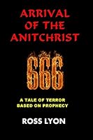 Arrival of the Antichrist: A Tale of Terror Based on Prophecy 1503360687 Book Cover