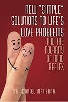 New "Simple" Solutions to Life's Love Problems and the Polarity of Mind Reflex 0615769829 Book Cover