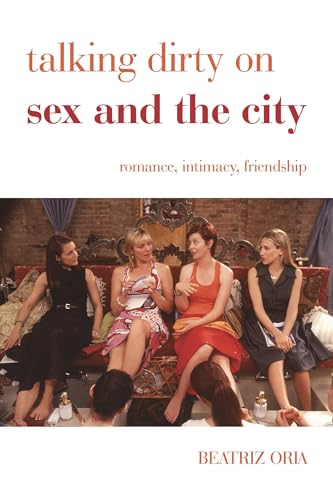 Talking Dirty on Sex and the City: Romance, Intimacy, Friendship